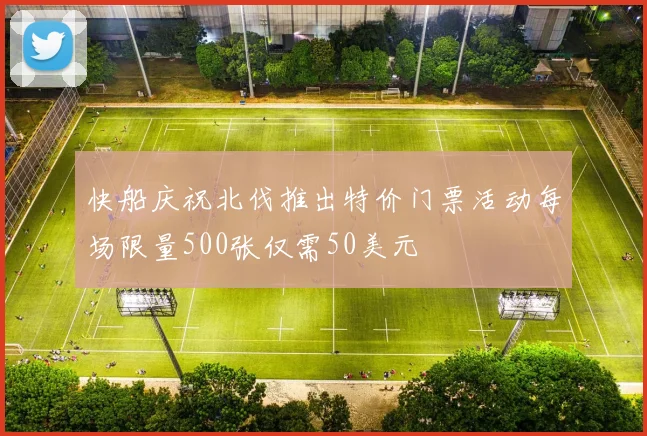 快船庆祝北伐推出特价门票活动每场限量500张仅需50美元